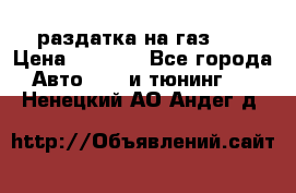 раздатка на газ 69 › Цена ­ 3 000 - Все города Авто » GT и тюнинг   . Ненецкий АО,Андег д.